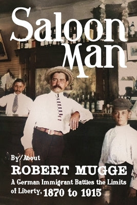 Saloon Man: A German Immigrant Battles the Limits of Liberty, 1870 to 1915 Paperback Sager Group LLC