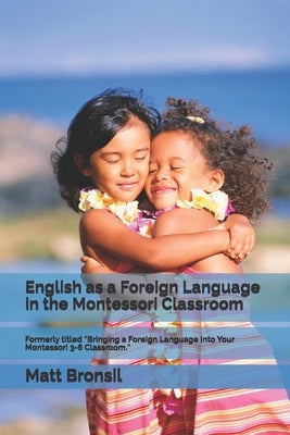 English as a Foreign Language in the Montessori Classroom: Formerly Titled Bringing a Foreign Language Into Your Montessori 3-6 Classroom Paperback Independently Published
