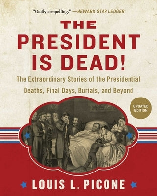 The President Is Dead!: The Extraordinary Stories of Presidential Deaths, Final Days, Burials, and Beyond (Updated Edition) Paperback Skyhorse Publishing