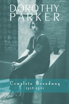 Dorothy Parker: Complete Broadway, 1918-1923 Paperback iUniverse