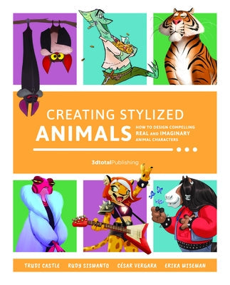 Creating Stylized Animals: How to Design Compelling Real and Imaginary Animal Characters 3dtotal Publishing
