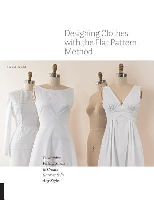 Designing Clothes with the Flat Pattern Method: Customize Fitting Shells to Create Garments in Any Style Paperback Quarry Books