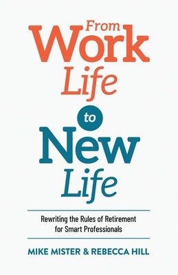 From Work Life to New Life: Rewriting the Rules of Retirement for Smart Professionals Paperback PYP Academy Press
