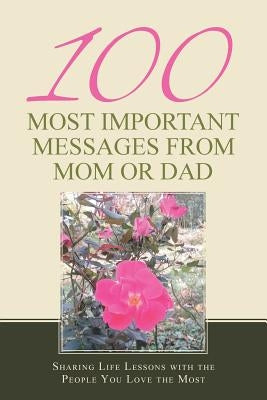 100 Most Important Messages from Mom or Dad: Sharing Life Lessons with the People You Love the Most Paperback Archway Publishing