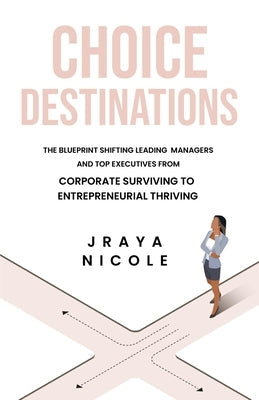 Choice Destinations: The Blueprint Shifting Leading Managers and Top Executives from Corporate Surviving to Entrepreneurial Thriving Paperback Fat Elephant