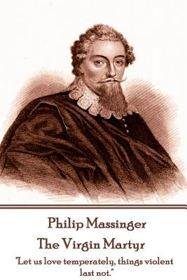 Philip Massinger - The Virgin Martyr: "Death hath a thousand doors to let out life: I shall find one." Paperback Stage Door
