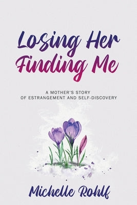 Losing Her, Finding Me: A Mother's Story of Estrangement and Self-Discovery Paperback Redemption Press