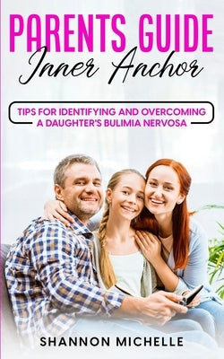 Parent's Guide: Inner Anchor: Tips for Identifying and Overcoming a Daughter's Bulimia Nervosa Paperback Shannon Thomas