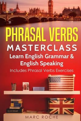 Phrasal Verbs Masterclass: Learn English Grammar & English Speaking: Includes Phrasal Verbs Exercises Paperback Independently Published