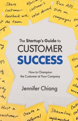 The Startup's Guide to Customer Success: How to Champion the Customer at Your Company Paperback New Degree Press