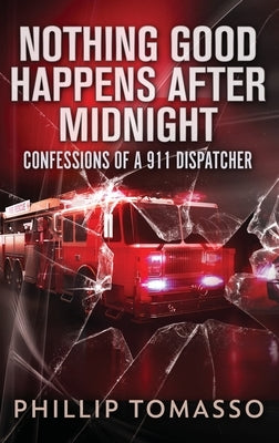 Nothing Good Happens After Midnight: Confessions Of A 911 Dispatcher by Tomasso, Phillip