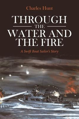 Through the Water and the Fire: A Swift Boat Sailor's Story Paperback Christian Faith Publishing, Inc.