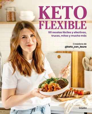 Keto Flexible: 101 Recetas Fáciles Y Efectivas, Trucos, Mitos Y Mucho Más / Flexible Keto by Garat, Laura