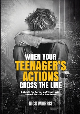 When Your Teenager's Actions Cross the Line: A Guide for Parents of Youth with Sexual Behavior Problems Paperback Family & Adolescent Counseling Services