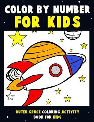 Color by Number for Kids: Outer Space Coloring Activity Book for Kids: Astronaut Traveling Through Space Coloring Book for Children and Toddlers Paperback Createspace Independent Publishing Platform