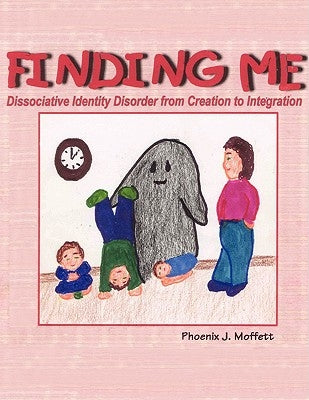 Finding Me: Dissociative Identity Disorder from Creation To Integration Paperback Authorhouse