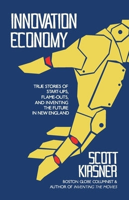 Innovation Economy: True Stories of Start-Ups, Flame-Outs, and Inventing the Future in New England Paperback Independently Published