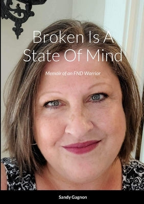 Broken Is A State Of Mind: Memoirs of an FND Warrior Paperback Lulu.com