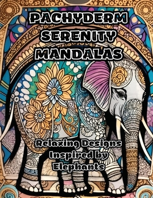 Pachyderm Serenity Mandalas: Relaxing Designs Inspired by Elephants Paperback Colorzen