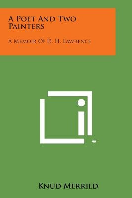 A Poet and Two Painters: A Memoir of D. H. Lawrence Paperback Literary Licensing, LLC