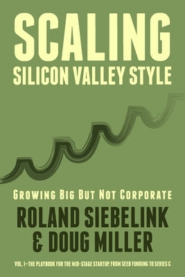 Scaling Silicon Valley Style. Growing Big But not Corporate. Vol.I: Mid-Stage: The playbook for the mid-stage startup. From seed funding to Series C. Paperback Createspace Independent Publishing Platform