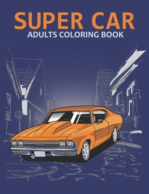 Super car adults coloring book: An Adult Coloring Book With Stress-relif, Easy and Relaxing Coloring Pages. Paperback Independently Published