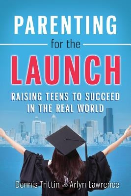 Parenting for the Launch: Raising Teens to Succeed in the Real World Paperback Lifesmart Publishing
