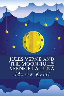 Jules Verne and the Moon/Jules Verne e la Luna: An Italian/English Dual Language Story Paperback Createspace Independent Publishing Platform