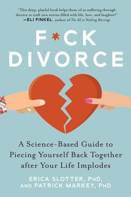 F*ck Divorce: A Science-Based Guide to Piecing Yourself Back Together After Your Life Implodes Skyhorse Publishing