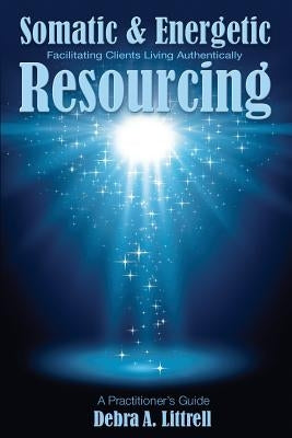 Somatic & Energetic Resourcing: Facilitating Clients Living Authentically Paperback Transformation Media Books