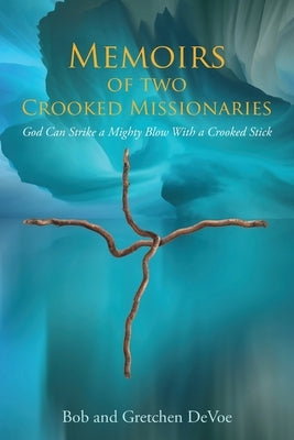 Memoirs of Two Crooked Missionaries: God can strike a mighty blow with a crooked stick Paperback Gatekeeper Press