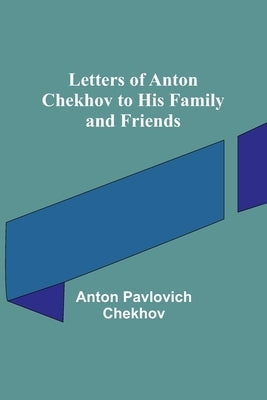 Letters of Anton Chekhov to His Family and Friends Paperback Alpha Edition