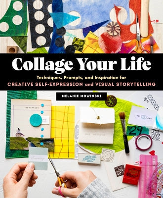 Collage Your Life: Techniques, Prompts, and Inspiration for Creative Self-Expression and Visual Storytelling Paperback Storey Publishing