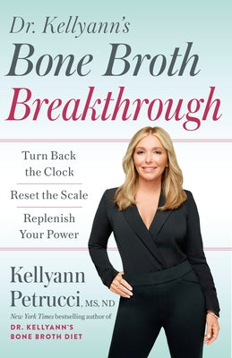 Dr. Kellyann's Bone Broth Breakthrough: Turn Back the Clock, Reset the Scale, Replenish Your Power Paperback Harmony/Rodale/Convergent