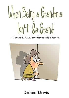 When Being a Grandma Isn't So Grand: 4 Keys to L.O.V.E. Your Grandchild's Parents Paperback Lulu.com