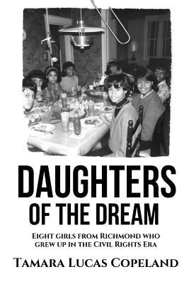 Daughters of the Dream: Eight Girls from Richmond Who Grew Up in the Civil Rights Era Inspire