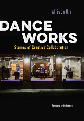 Dance Works: Stories of Creative Collaboration Paperback Wesleyan University Press