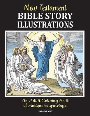 New Testament Bible Story Illustrations: An Adult Coloring Book of Antique Engravings Paperback Classic Bookwrights