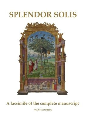 Splendor Solis: A facsimile of the complete manuscript Paperback Createspace Independent Publishing Platform