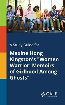 A Study Guide for Maxine Hong Kingston's "Women Warrior: Memoirs of Girlhood Among Ghosts" Paperback Gale, Study Guides