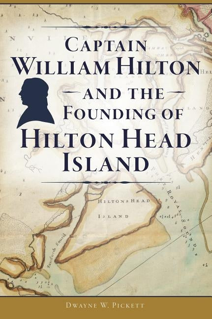 Captain William Hilton and the Founding of Hilton Head Island Paperback History Press