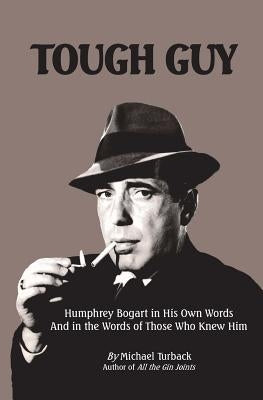 Tough Guy: Humphrey Bogart in His Own Words and in the Words of Those Who Knew Him Paperback Createspace Independent Publishing Platform