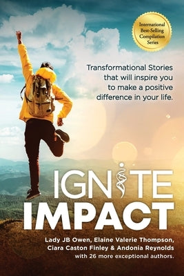 Ignite Impact: Transformational Stories That Will Inspire You to Make a Positive Difference in Your Life by Owen, Jb