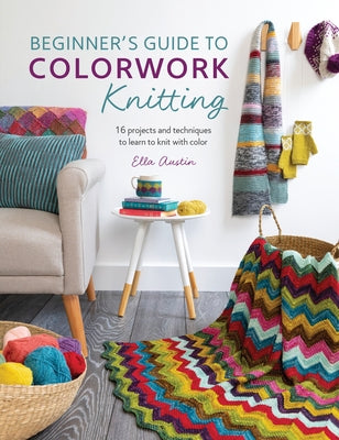 Beginner's Guide to Colorwork Knitting: 16 Projects and Techniques to Learn to Knit with Color Paperback David & Charles