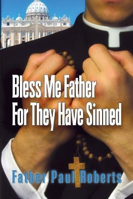 Bless Me Father For They Have Sinned Paperback Sacred Life Publishers