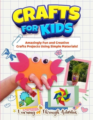 Crafts For Kids: Amazingly Fun And Creative Craft Projects Using Simple Materials! Paperback Lta Publishing