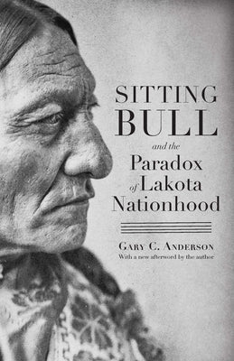 Sitting Bull and the Paradox of Lakota Nationhood Paperback University of Nebraska Press