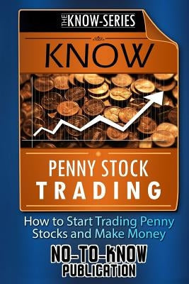 Know Penny Stock Trading: How to Start Trading Penny Stocks and Make Money Paperback Createspace Independent Publishing Platform