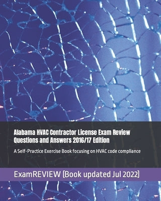 Alabama HVAC Contractor License Exam Review Questions and Answers 2016/17 Edition: A Self-Practice Exercise Book focusing on HVAC code compliance Paperback Createspace Independent Publishing Platform