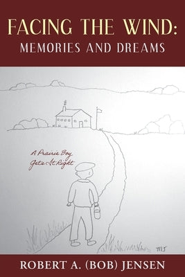 Facing the Wind: Memories and Dreams: A Prairie Boy Gets It Right Paperback FriesenPress